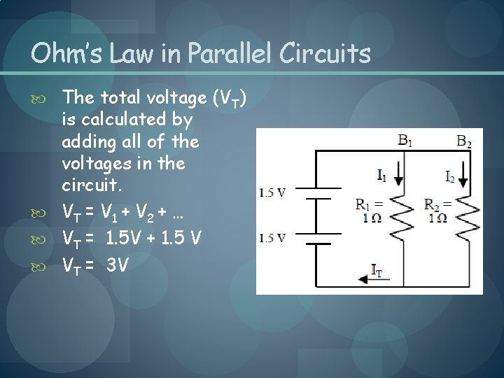 Ohm’s Law in Parallel Circuits The total voltage (VT) is calculated by adding all