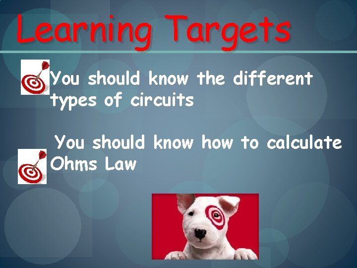 Learning Targets You should know the different types of circuits You should know how