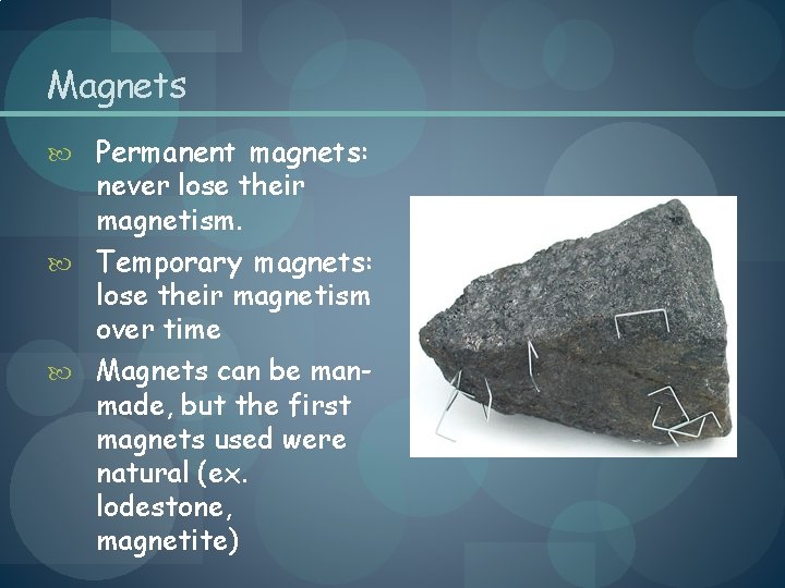 Magnets Permanent magnets: never lose their magnetism. Temporary magnets: lose their magnetism over time