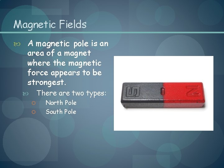Magnetic Fields A magnetic pole is an area of a magnet where the magnetic