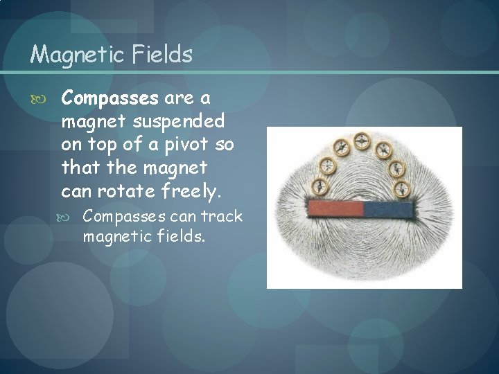 Magnetic Fields Compasses are a magnet suspended on top of a pivot so that