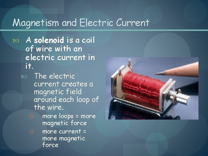 Magnetism and Electric Current A solenoid is a coil of wire with an electric
