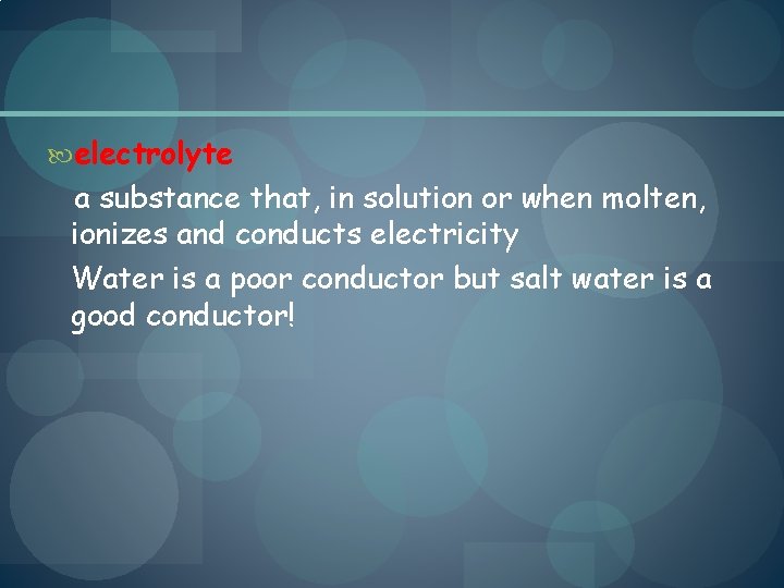  electrolyte a substance that, in solution or when molten, ionizes and conducts electricity