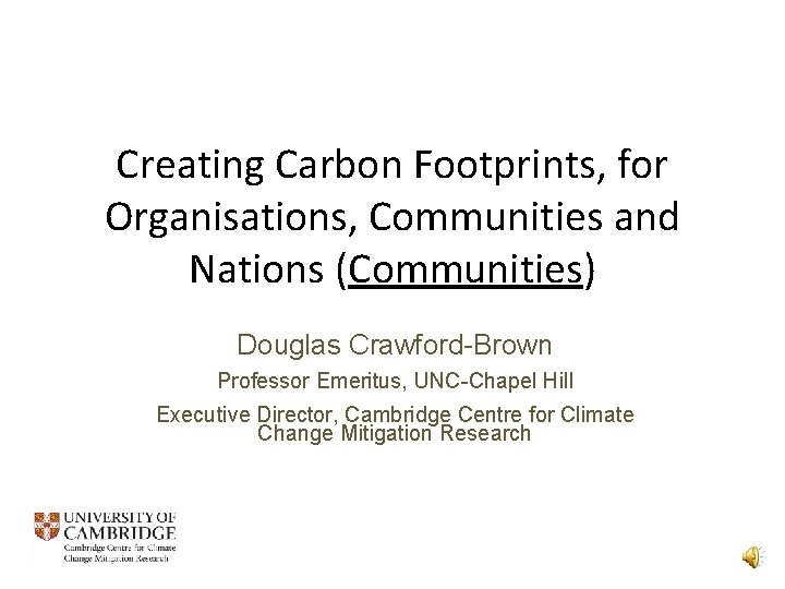 Creating Carbon Footprints, for Organisations, Communities and Nations (Communities) Douglas Crawford-Brown Professor Emeritus, UNC-Chapel