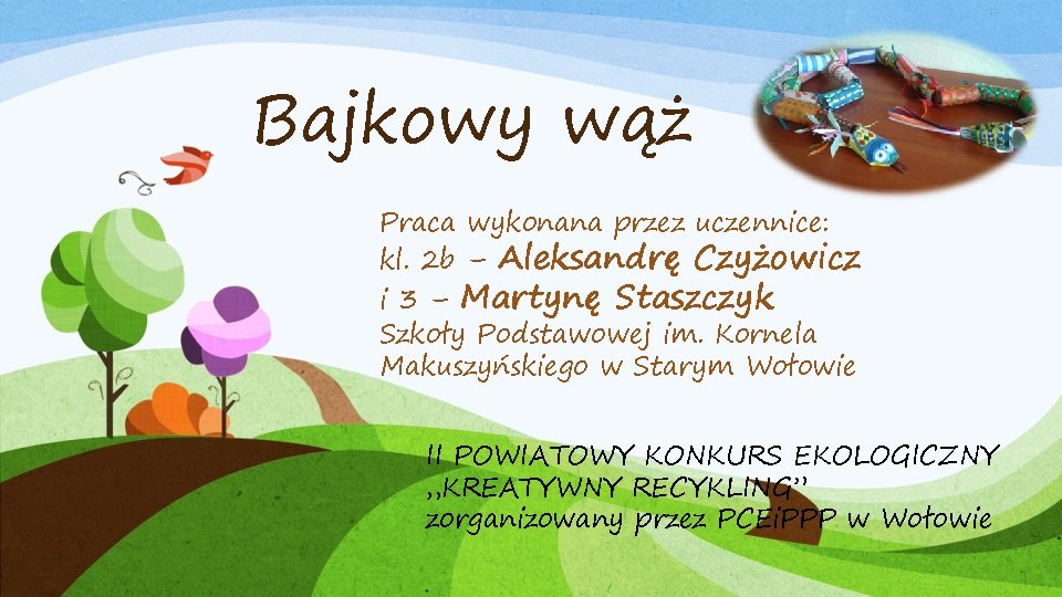 Bajkowy wąż Praca wykonana przez uczennice: kl. 2 b – Aleksandrę Czyżowicz i 3