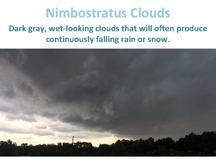 Nimbostratus Clouds Dark gray, wet-looking clouds that will often produce continuously falling rain or