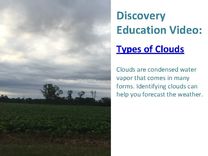 Discovery Education Video: Types of Clouds are condensed water vapor that comes in many
