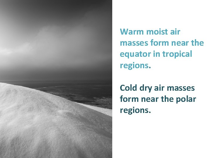 Warm moist air masses form near the equator in tropical regions. Cold dry air