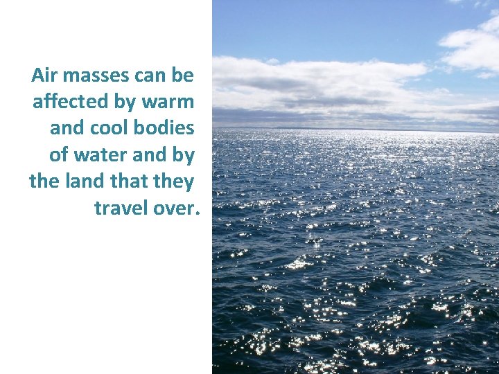 Air masses can be affected by warm and cool bodies of water and by