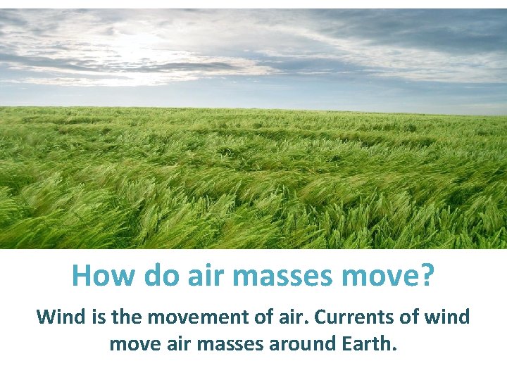 How do air masses move? Wind is the movement of air. Currents of wind