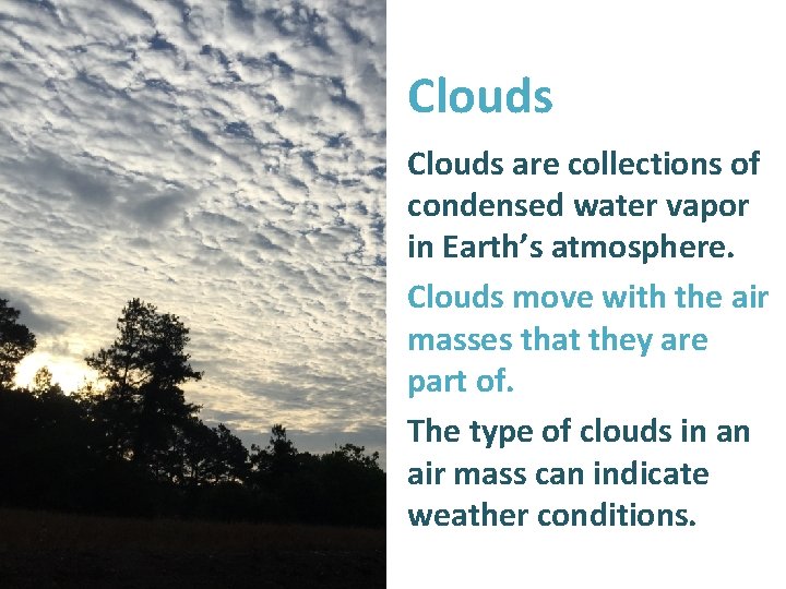 Clouds are collections of condensed water vapor in Earth’s atmosphere. Clouds move with the