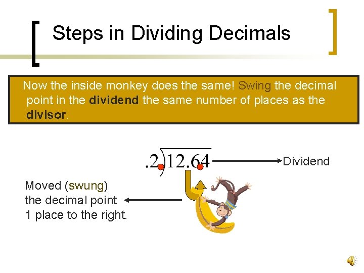 Steps in Dividing Decimals Now the inside monkey does the same! Swing the decimal