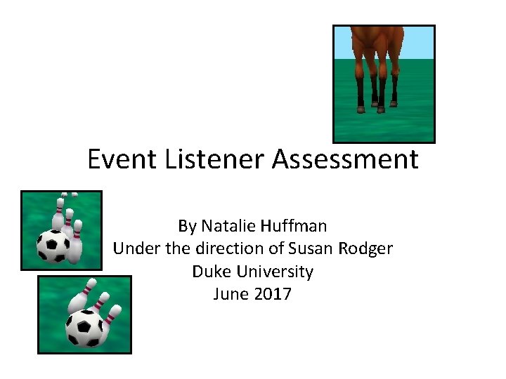 Event Listener Assessment By Natalie Huffman Under the direction of Susan Rodger Duke University