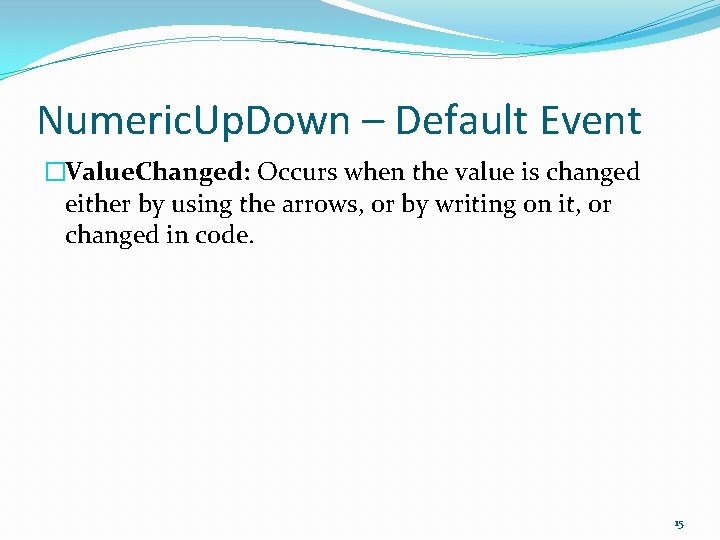 Numeric. Up. Down – Default Event �Value. Changed: Occurs when the value is changed