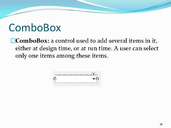 Combo. Box �Combo. Box: a control used to add several items in it, either