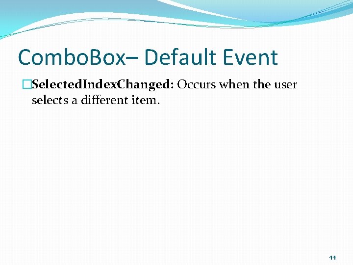 Combo. Box– Default Event �Selected. Index. Changed: Occurs when the user selects a different