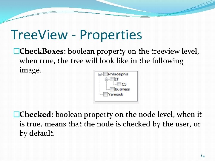 Tree. View - Properties �Check. Boxes: boolean property on the treeview level, when true,