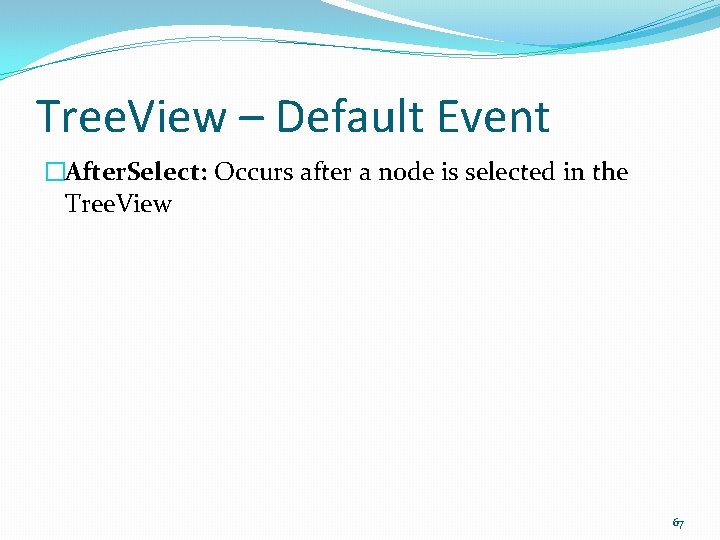 Tree. View – Default Event �After. Select: Occurs after a node is selected in