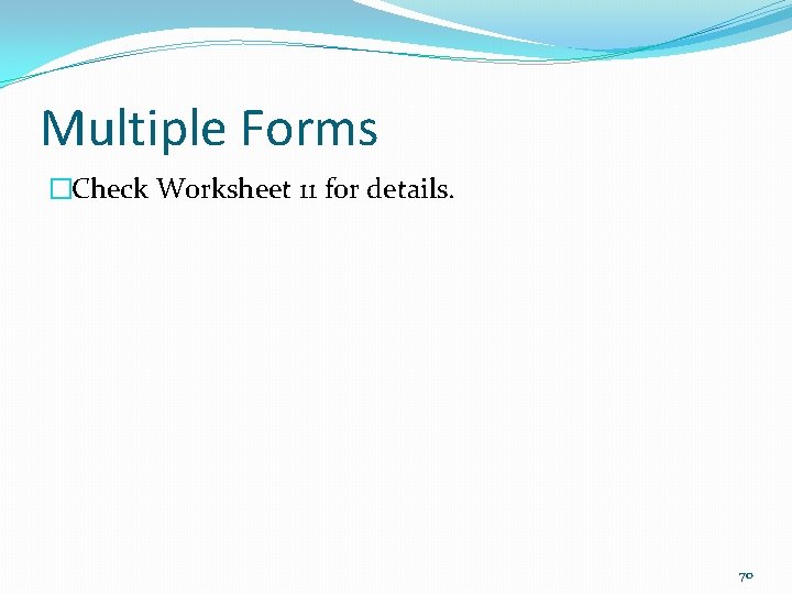 Multiple Forms �Check Worksheet 11 for details. 70 