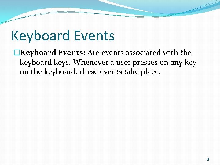 Keyboard Events �Keyboard Events: Are events associated with the keyboard keys. Whenever a user