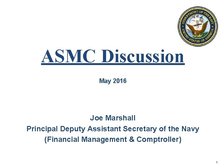 ASMC Discussion May 2016 Joe Marshall Principal Deputy Assistant Secretary of the Navy (Financial