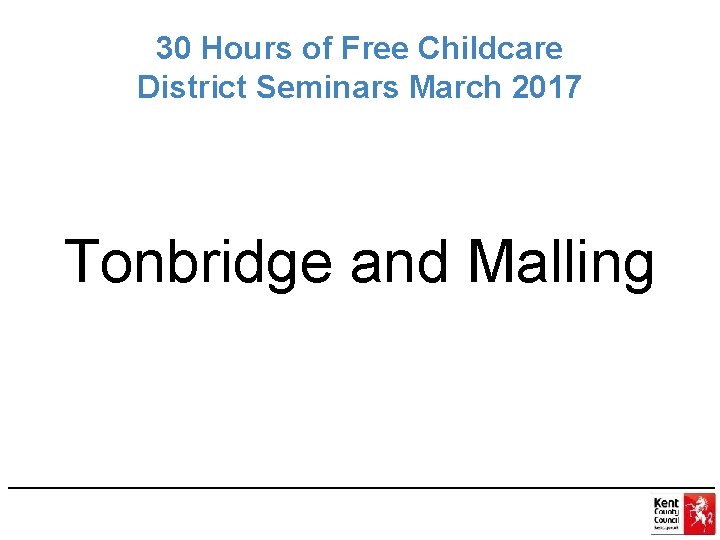 30 Hours of Free Childcare District Seminars March 2017 Tonbridge and Malling 
