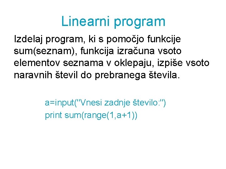 Linearni program Izdelaj program, ki s pomočjo funkcije sum(seznam), funkcija izračuna vsoto elementov seznama