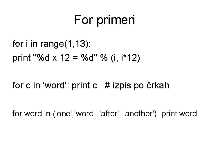 For primeri for i in range(1, 13): print "%d x 12 = %d" %