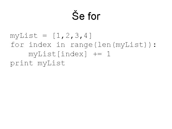 Še for my. List = [1, 2, 3, 4] for index in range(len(my. List)):