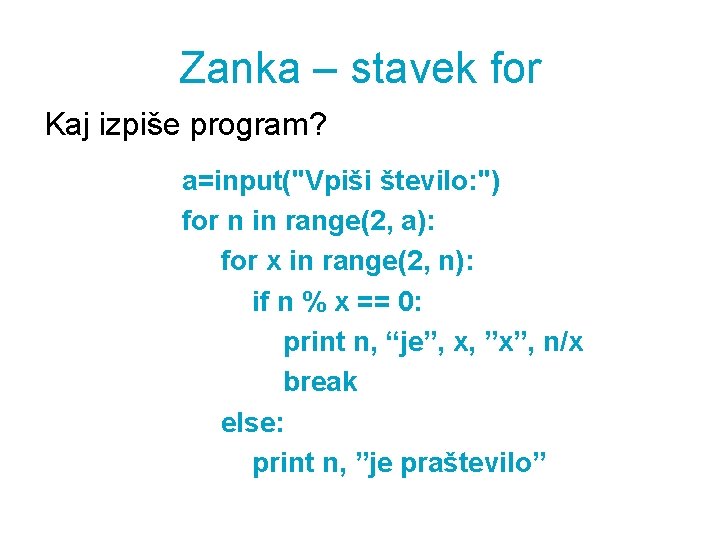 Zanka – stavek for Kaj izpiše program? a=input("Vpiši število: ") for n in range(2,