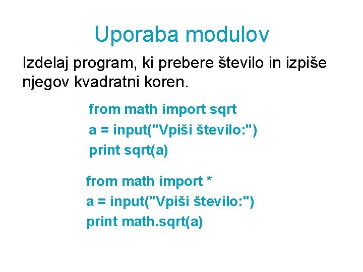 Uporaba modulov Izdelaj program, ki prebere število in izpiše njegov kvadratni koren. from math