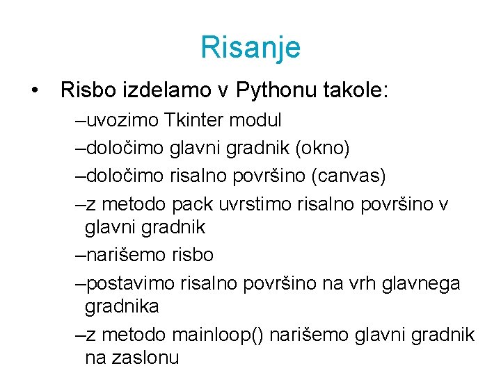 Risanje • Risbo izdelamo v Pythonu takole: –uvozimo Tkinter modul –določimo glavni gradnik (okno)