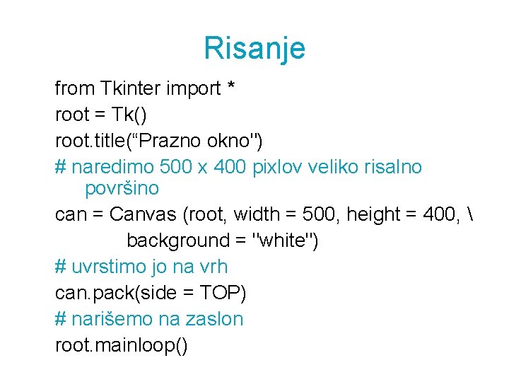 Risanje from Tkinter import * root = Tk() root. title(“Prazno okno") # naredimo 500