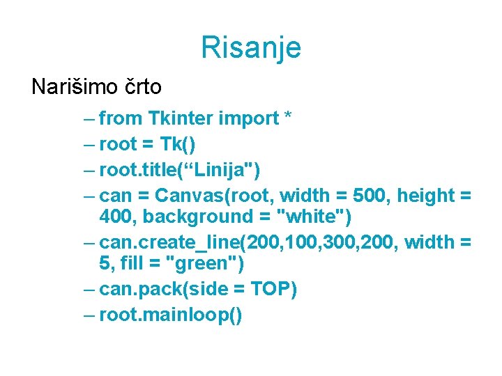 Risanje Narišimo črto – from Tkinter import * – root = Tk() – root.