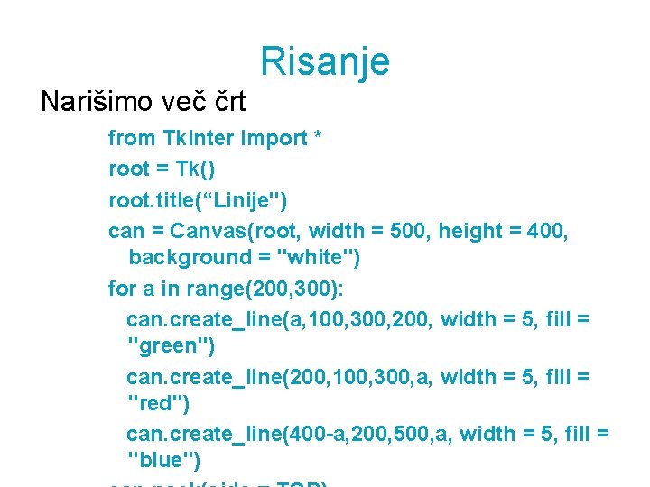 Risanje Narišimo več črt from Tkinter import * root = Tk() root. title(“Linije") can