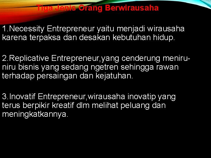 Tiga Jenis Orang Berwirausaha 1. Necessity Entrepreneur yaitu menjadi wirausaha karena terpaksa dan desakan