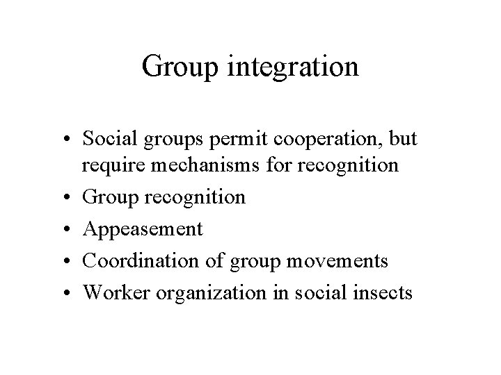 Group integration • Social groups permit cooperation, but require mechanisms for recognition • Group