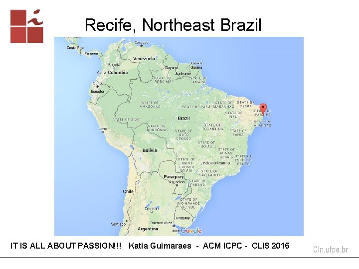 Recife, Northeast Brazil IT IS ALL ABOUT PASSION!!! Katia Guimaraes - ACM ICPC - Recife, Northeast Brazil IT IS ALL ABOUT PASSION!!! Katia Guimaraes - ACM ICPC -