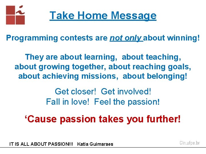 Take Home Message Programming contests are not only about winning! They are about learning, Take Home Message Programming contests are not only about winning! They are about learning,