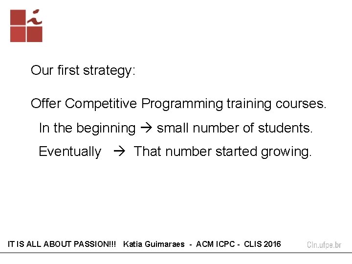 Our first strategy: Offer Competitive Programming training courses. In the beginning small number of Our first strategy: Offer Competitive Programming training courses. In the beginning small number of