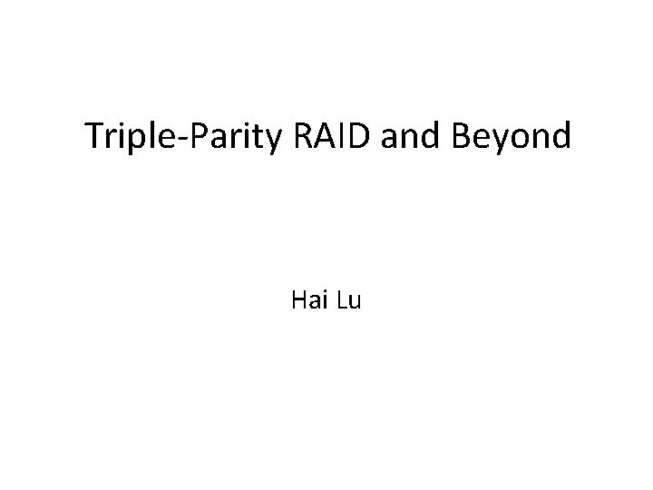 Triple-Parity RAID and Beyond Hai Lu 