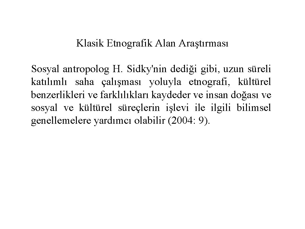 Klasik Etnografik Alan Araştırması Sosyal antropolog H. Sidky'nin dediği gibi, uzun süreli katılımlı saha