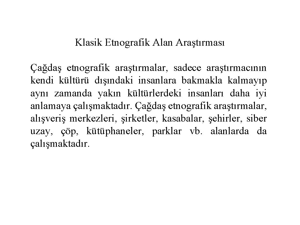 Klasik Etnografik Alan Araştırması Çağdaş etnografik araştırmalar, sadece araştırmacının kendi kültürü dışındaki insanlara bakmakla