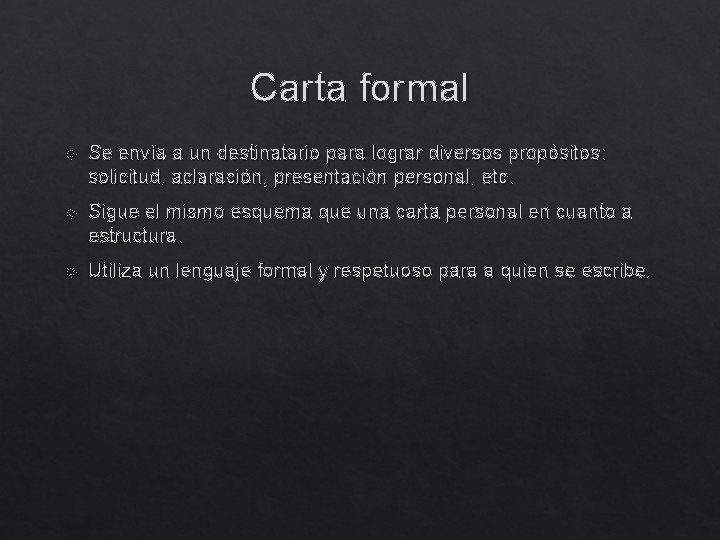 Carta formal Se envía a un destinatario para lograr diversos propósitos: solicitud, aclaración, presentación