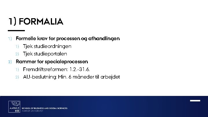 1) FORMALIA 1) 2) Formelle krav for processen og afhandlingen 1) Tjek studieordningen 2)