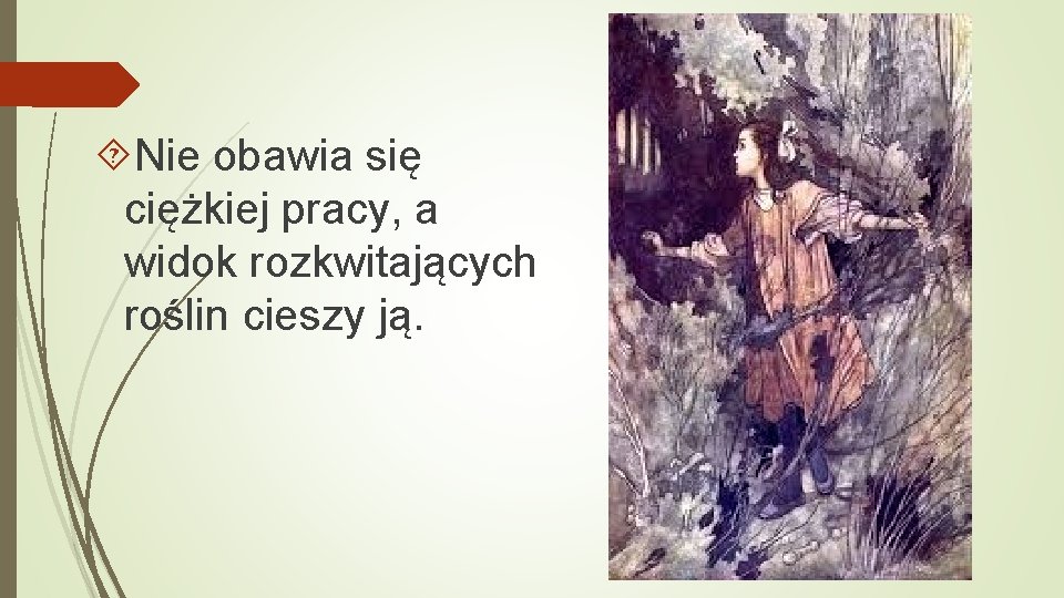  Nie obawia się ciężkiej pracy, a widok rozkwitających roślin cieszy ją. 