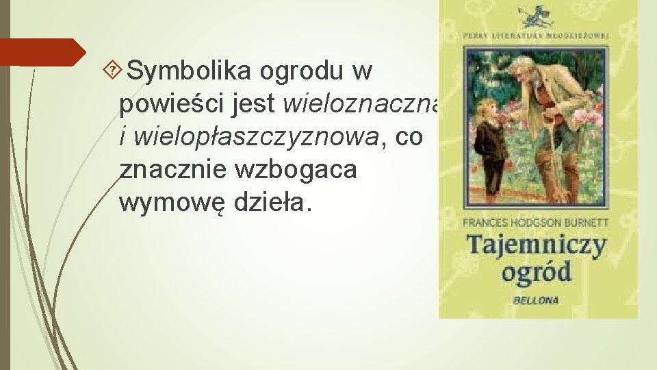  Symbolika ogrodu w powieści jest wieloznaczna i wielopłaszczyznowa, co znacznie wzbogaca wymowę dzieła.