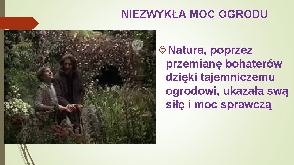 NIEZWYKŁA MOC OGRODU Natura, poprzez przemianę bohaterów dzięki tajemniczemu ogrodowi, ukazała swą siłę i