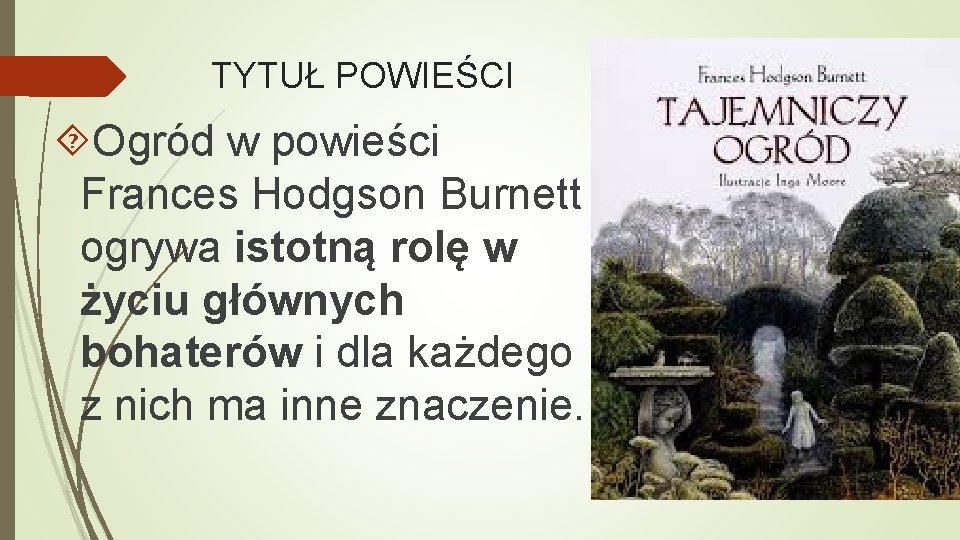 TYTUŁ POWIEŚCI Ogród w powieści Frances Hodgson Burnett ogrywa istotną rolę w życiu głównych