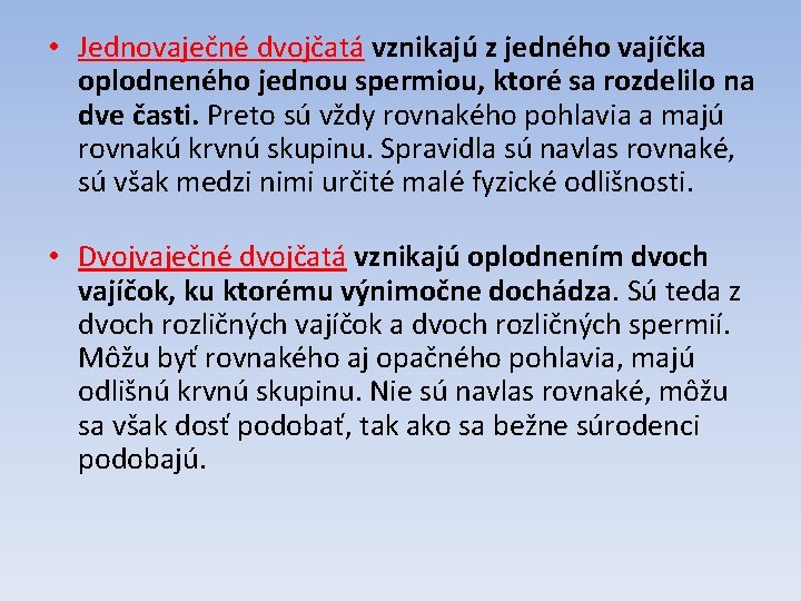  • Jednovaječné dvojčatá vznikajú z jedného vajíčka oplodneného jednou spermiou, ktoré sa rozdelilo